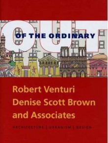 Out of the Ordinary: Robert Venturi, Denise Scott Brown and Associates-Architecture, Urbanism, Design - David Brownlee, David G. De Long, Kathryn B. Hiesinger