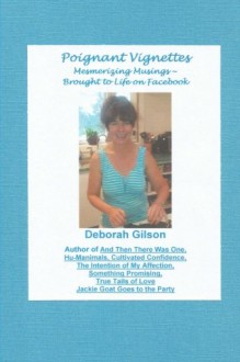 Poignant Vignettes: Mesmerizing Musings ~ Brought to Life on Facebook - Ms Deborah Gilson