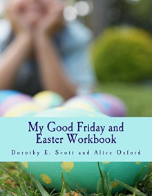 My Good Friday and Easter Workbook - Dorothy Scott, Alice Oxford