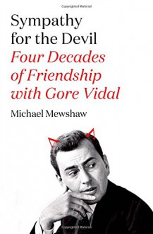 Sympathy for the Devil: Four Decades of Friendship with Gore Vidal - Michael Mewshaw