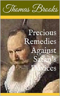 Precious Remedies Against Satan's Devices (Illustrated) - Thomas Brooks