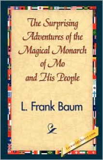 The Surprising Adventures of the Magical Monarch of Mo and His People - L. Frank Baum