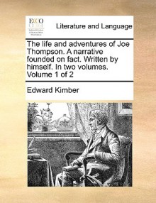 The Life and Adventures of Joe Thompson. a Narrative Founded on Fact. Written by Himself. in Two Volumes. Volume 1 of 2 - Edward Kimber