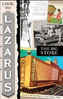 Look to Lazarus: The Big Store - David Meyers, Beverly Meyers, Elise Meyers Walker