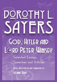 God, Hitler and Lord Peter Wimsey: Selected Essays, Speeches and Articles by Dorothy L. Sayers - Dorothy L. Sayers, Suzanne Bray