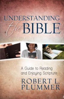 Understanding the Bible: A Guide to Reading and Enjoying Scripture - Robert Plummer