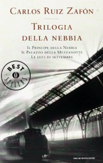 Trilogia della nebbia: Il principe della nebbia-Il palazzo della mezzanotte-Le luci di settembre - Bruno Arpaia, Carlos Ruiz Zafón