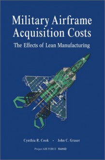 Military Airframe Acquisition Costs: The Effects of Lean Manufacturing - Cynthia R. Cook, John C. Graser