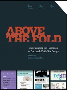 Above the Fold: Understanding the Principles of Successful Web Site Design - Brian Miller