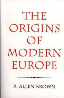 The Origins Of Modern Europe: The Medieval Heritage Of Western Civilization - R. Allen Brown