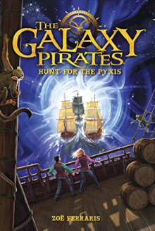 The Galaxy Pirates: Hunt for the Pyxis - Zoe Ferraris