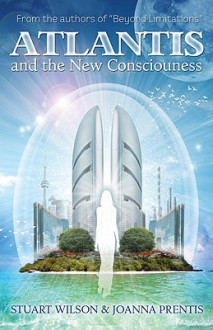 Atlantis and the New Consciousness - Stewart Wilson, Joanna Prentis