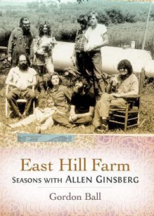 East Hill Farm: Seasons with Allen Ginsberg - Gordon Ball