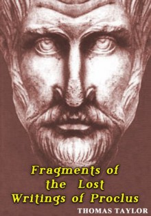 Fragments of the Lost Writings of Proclus - Proclus, Thomas Taylor