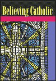 Believing Catholic - Daniel E. Pilarczyk