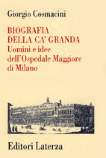 Biografia della Ca' Granda: Uomini e idee dell'Ospedale Maggiore di Milano - Giorgio Cosmacini