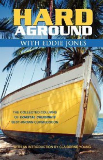 Hard Aground with Eddie Jones: Another Incomplete Idiot's Guide to Doing Stupid Stuff With Boats - Eddie Jones