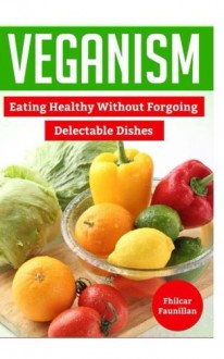 Veganism: Eating Healthy Without Forgoing Delectable Dishes - Fhilcar Faunillan