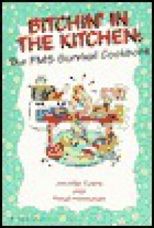 Bitchin' In The Kitchen: The PMS Survival Cook Book - Jennifer Evans