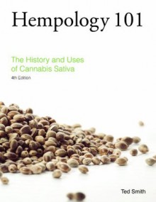 Hempology 101: The History and Uses of Cannabis Sativa - Ted Smith, Sarita Mielke, Shayd Johnson