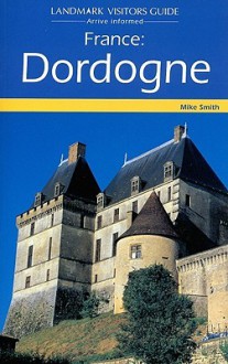 Landmark Visitors Guide France: Dordogne - Mike Smith