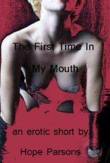 The First Time in My Mouth: An Erotica Story - Hope Parsons