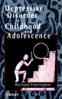 Depressive Disorder in Childhood and Adolescence - Richard Harrington