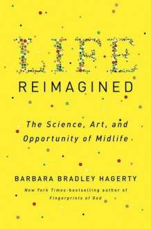 Life Reimagined: The Science, Art, and Opportunity of Midlife - Barbara Bradley Hagerty