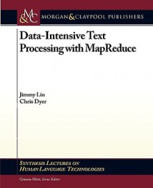 Data-Intensive Text Processing with MapReduce (Synthesis Lectures on Human Language Technologies) - Jimmy Lin, Chris Dyer, Graeme Hirst