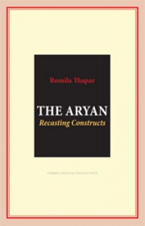 The Aryans: Recasting Constructs - Romila Thapar