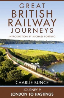 Journey 9: London to Hastings (Great British Railway Journeys, Book 9) - Charlie Bunce, Michael Portillo