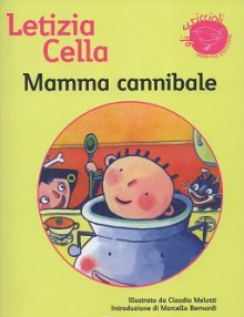 Mamma cannibale - Letizia Cella, Claudia Melotti, Marcello Bernardi