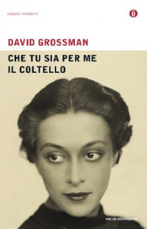 Che tu sia per me il coltello - David Grossman, Alessandra Shomroni