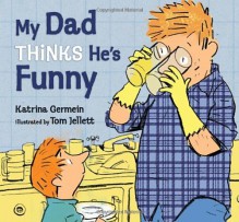 My Dad Thinks He's Funny - Katrina Germein, Tom Jellett