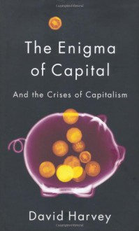 The Enigma of Capital and the Crises of Capitalism - David Harvey