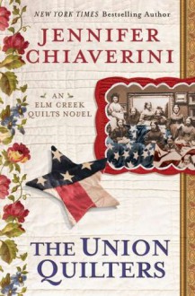 The Union Quilters: An Elm Creek Quilts Novel (Elm Creek Quilts Novels (Dutton Hardcover)) - Jennifer Chiaverini