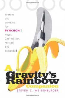 A Gravity's Rainbow Companion: Sources and Contexts for Pynchon's Novel - Steven Weisenburger