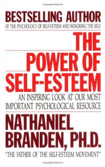 The Power of Self-Esteem: An Inspiring Look At Our Most Important Psychological Resource - Nathaniel Branden