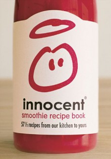 Innocent Smoothie Recipe Book: 57 1/2 recipes from our kitchen to yours - Innocent, Louise Haines