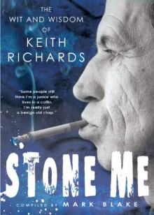 Stone Me: The Wit and Wisdom of Keith Richards - Mark Blake