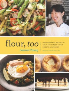 Flour, Too: Indispensable Recipes for the Cafe's Most Loved Sweets & Savories - Joanne Chang