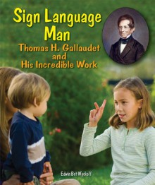 Sign Language Man: Gallaudet and His Incredible Work - Edwin Brit Wyckoff