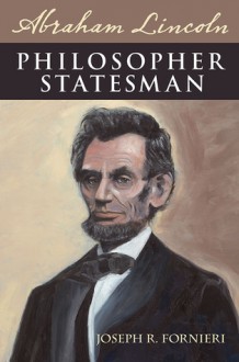 Abraham Lincoln, Philosopher Statesman - Joseph R. Fornieri