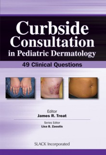 Curbside Consultation in Pediatric Dermatology: 49 Clinical Questions - James Treat