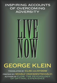 Live Now: Inspiring Accounts of Overcoming Adversity - George Klein