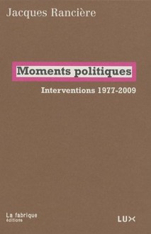 Moments politiques: Interventions 1977-2009 - Jacques Rancière