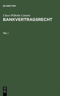 Bankvertragsrecht: [Sonderausg. D. Kommentierung D. Bankvertragsrechts Aus: Handelsgesetzbuch. Grosskommentar. 4. Aufl. Tl.1] - Claus-Wilhelm Canaris