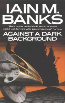 Against a Dark Background - Iain M. Banks