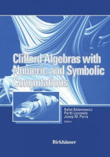 Clifford Algebras with Numeric and Symbolic Computations - Rafal Ablamowicz, Joseph Parra, Pertti Lounesto