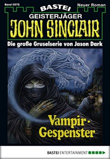 John Sinclair - Folge 0575: Vampir-Gespenster (1. Teil) (German Edition) - Jason Dark